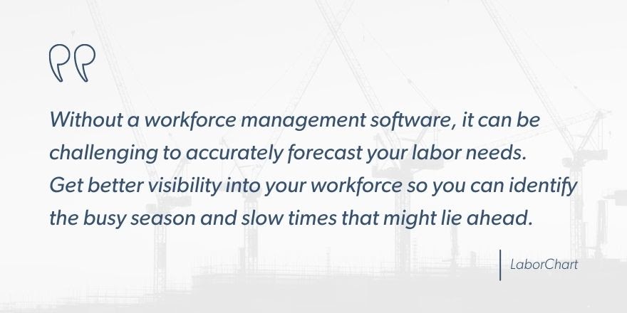 LaborChart says, “Without a workforce management software, it can be challenging to accurately forecast your labor needs. Get better visibility into your workforce so you can identify the busy season and slow times that might lie ahead.”