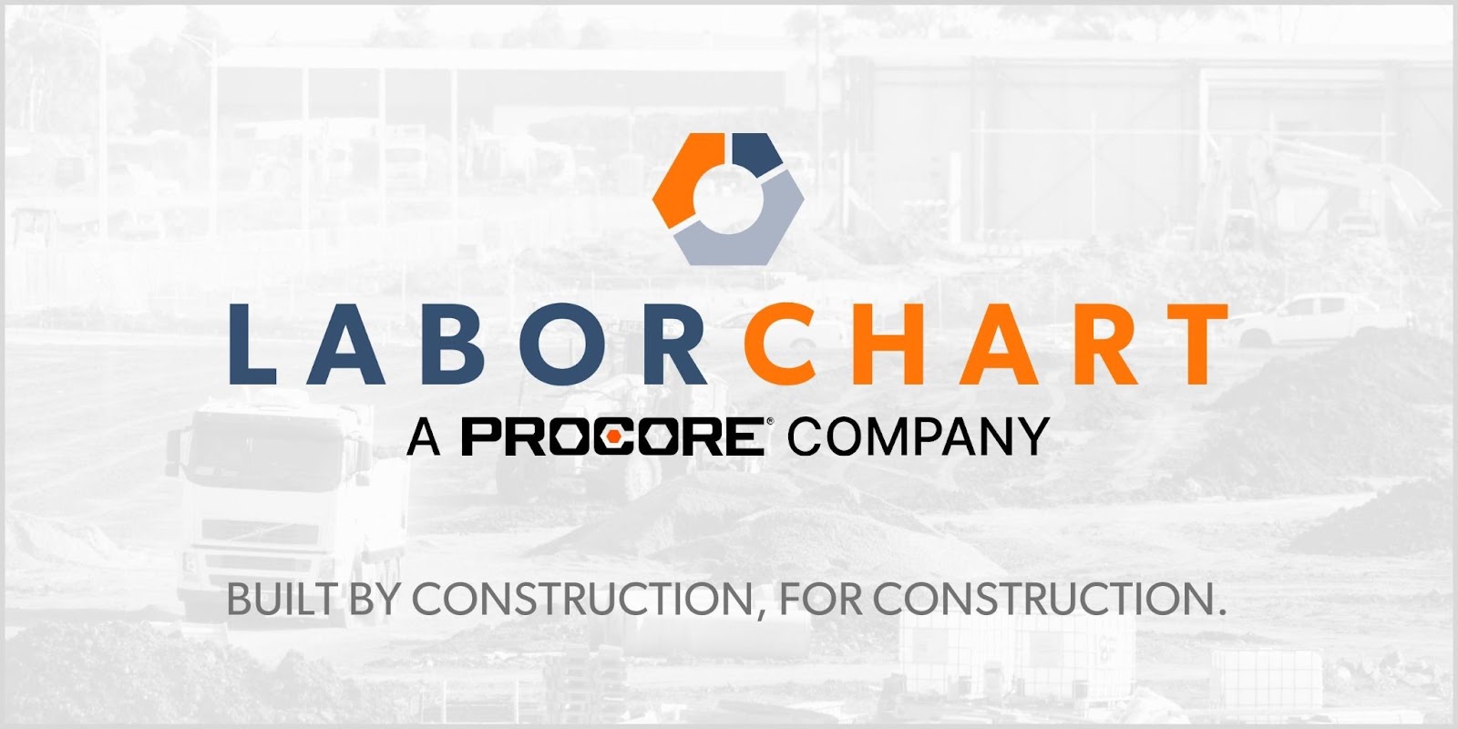 LaborChart, A Procore Company with Built by Construction, For Construction beneath on a grey image of a construction site.