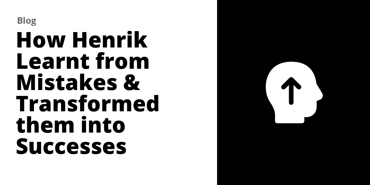 How Henrik Learnt from Mistakes & Transformed them into Successes