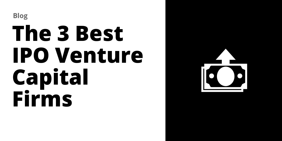 Top 3 Best IPO Venture Capital Firms in 2024