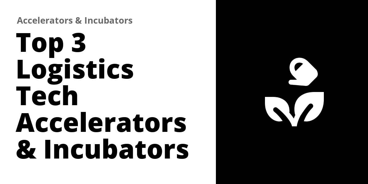 Top 3 Logistics Tech Accelerators and Incubators in 2024