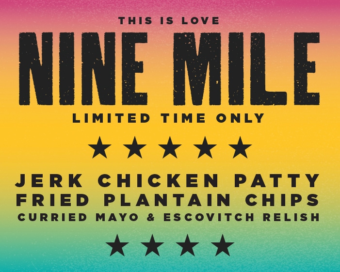 Nine Mile burger of the month banner which reads, "This is love. Nine Mile. Limited time only. Jerk chicken patty, fried plantain chips, curried mayo & escovitch relish"