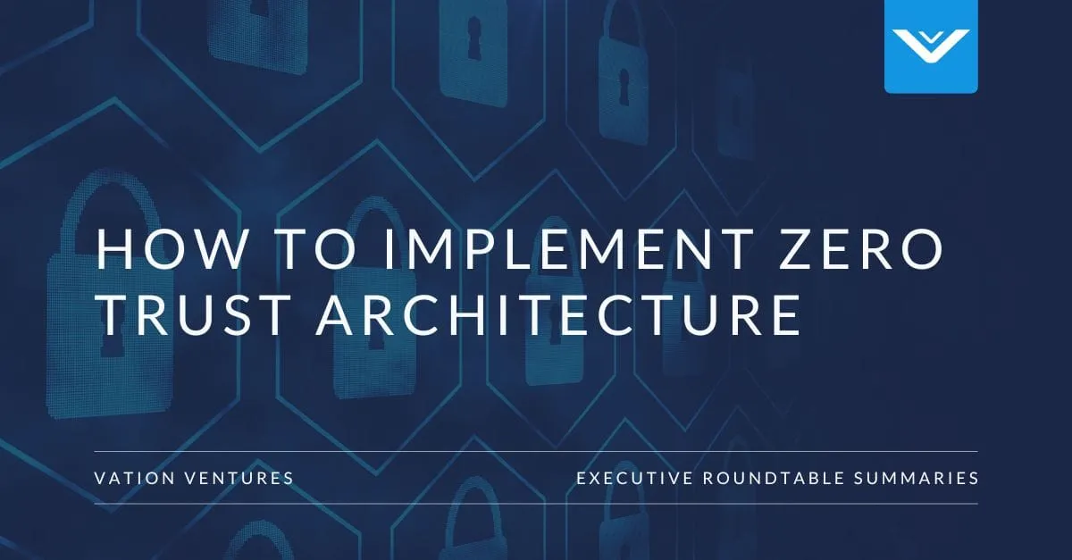 How to Implement Zero Trust Architecture | IT Executive Roundtables ...