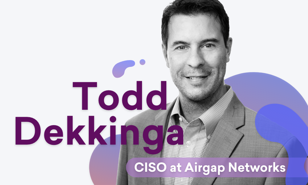 Todd Dekkinga, CISO at Airgap Networks