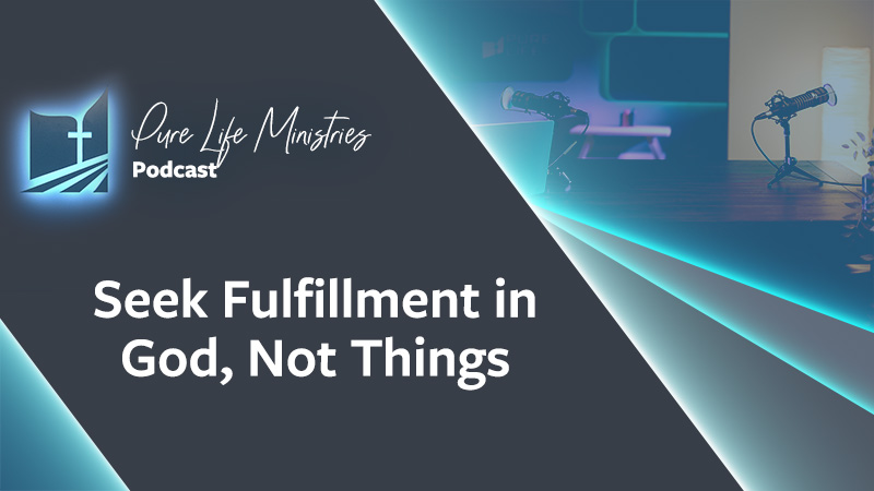 Purity for Life Episode #569: Seek Fulfillment in God, Not Things | Key Lessons on the Road to Freedom