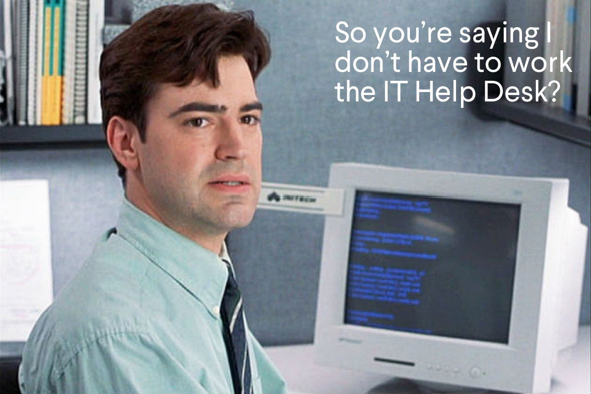 Office Space - So you're saying I don't have to work the IT Help Desk?