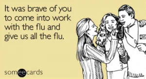 Someecards - It was brave of you to come in and give us all the flu