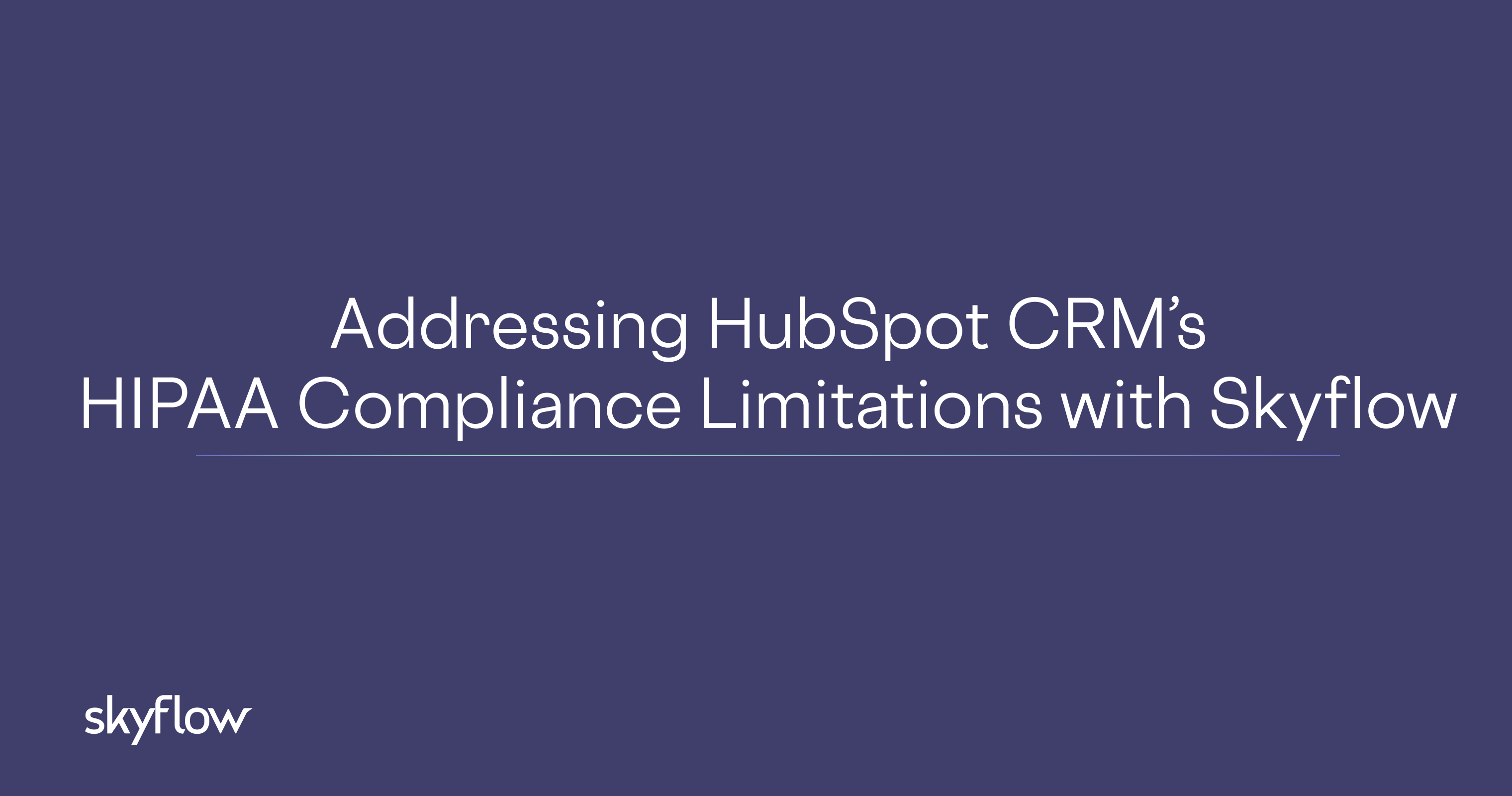 Addressing HubSpot CRM’s HIPAA Compliance Limitations with Skyflow