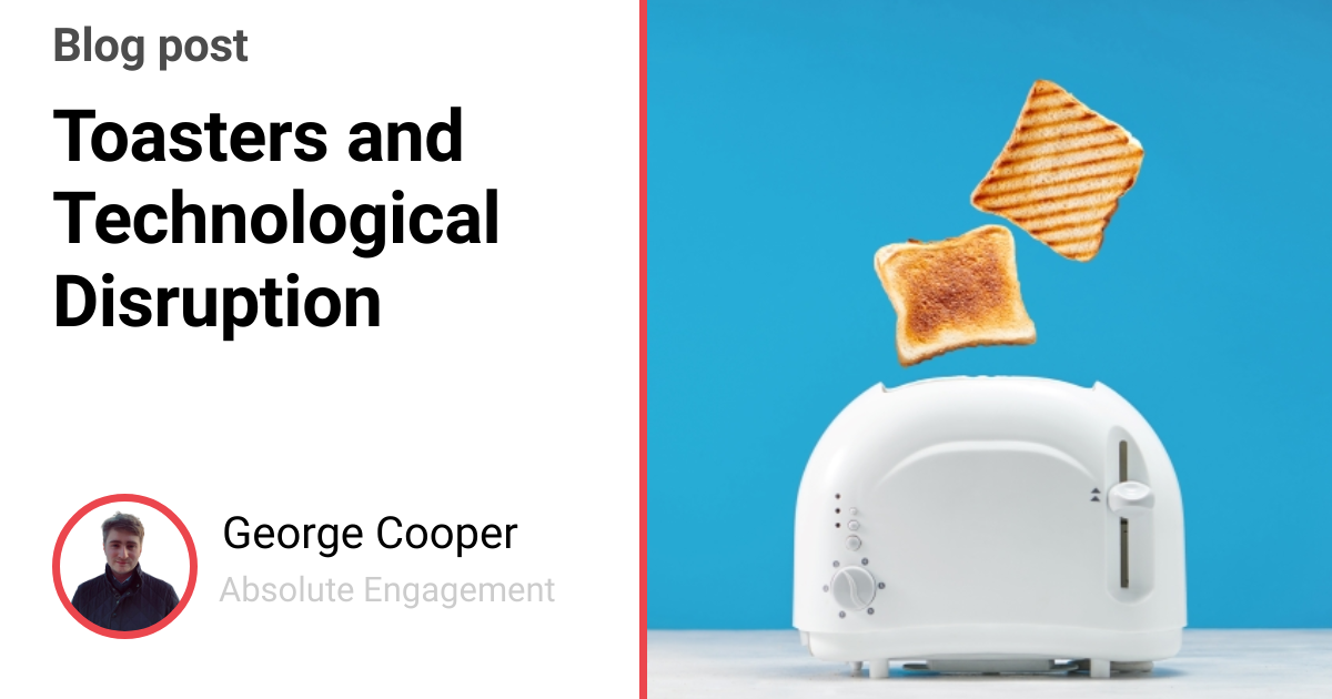 Toasters and Technological Disruption Absolute Engagement Blog