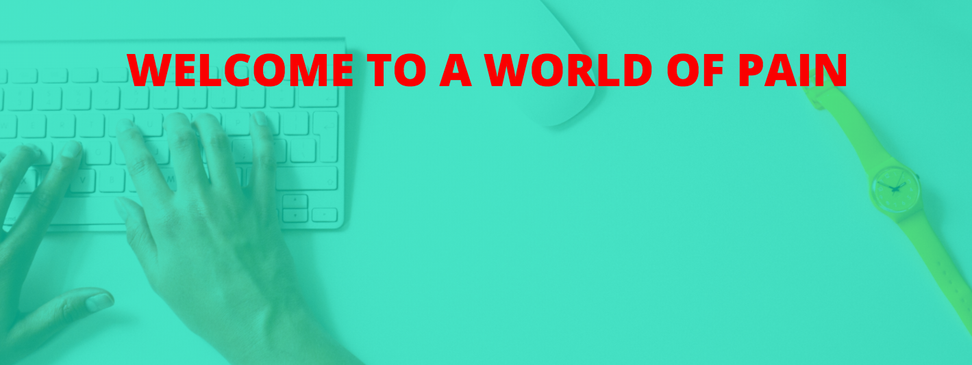 A closeup of hands on a keyboard. The photo has a minty green treatment and bright orange-red text reads "WELCOME TO A WORLD OF PAIN."