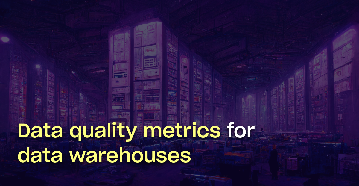 Data Quality Metrics for Data Warehouses (or: KPIs for KPIs) | Metaplane