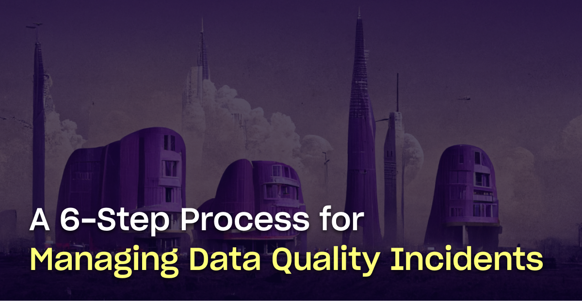 A 6-Step Process for Managing Data Quality Incidents