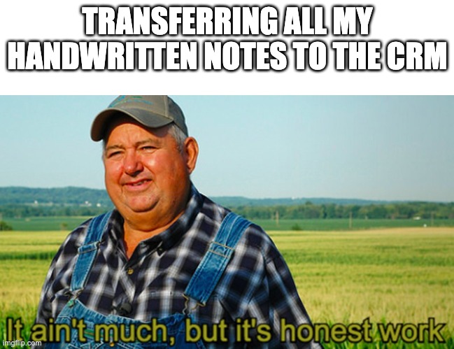 You spend your day updating notes in the CRM and equate to farmers honest work.