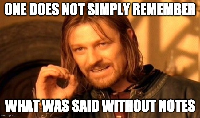 It is very hard to remember a conversation without notes.