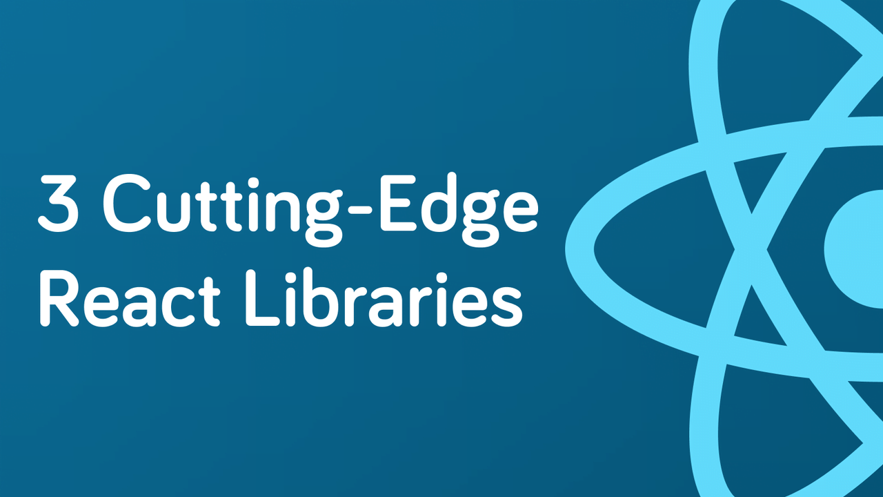3 Cutting-Edge React Libraries