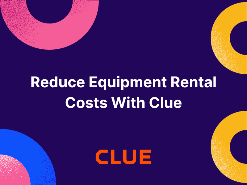 Reduce equipment rental costs Clue Insights