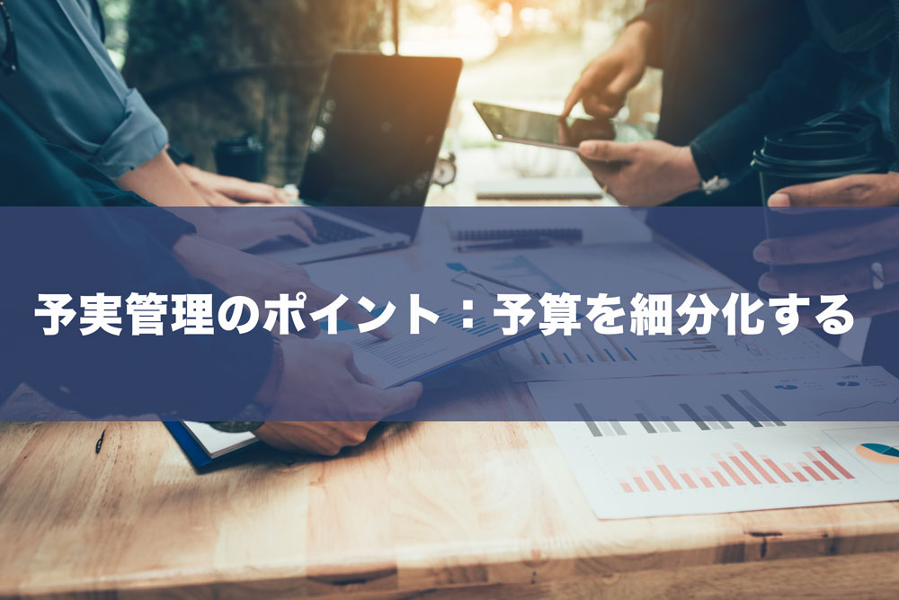 予実管理のポイント・予算を細分化する