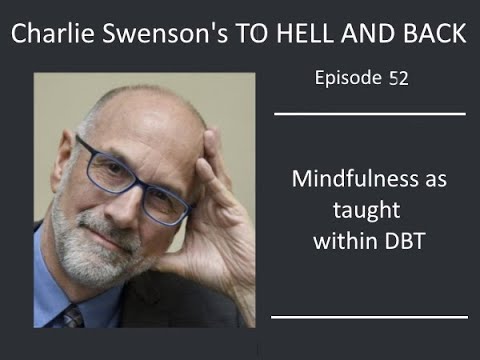 Mindfulness as taught within DBT – Episode 52 - Video - Charles Swenson MD