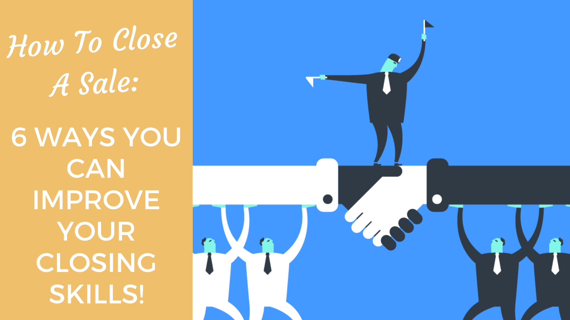 Making Closes How To Close A Sale: 6 Ways You Can Improve Your Closing Skills!