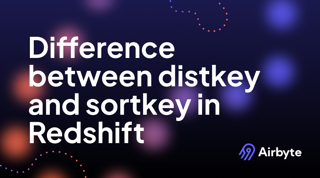 3 Critical Differences Between DISTKEY and SORTKEY in Redshift Airbyte