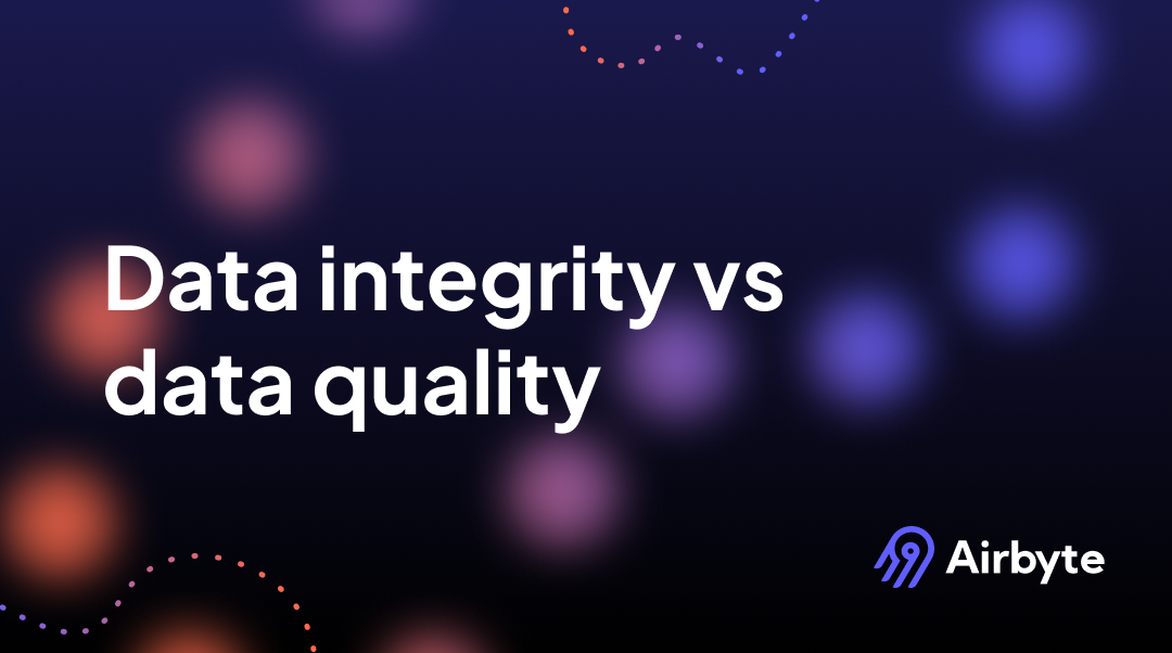 Data Integrity vs Data Quality: What is the Difference? | Airbyte