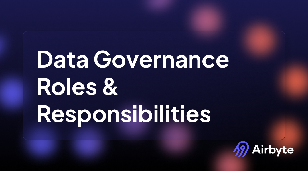 6 Data Governance Roles and Responsibilities | Airbyte