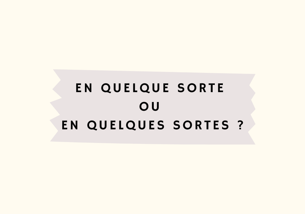 En quelque sorte ou en quelques sortes ? - OrthographIQ