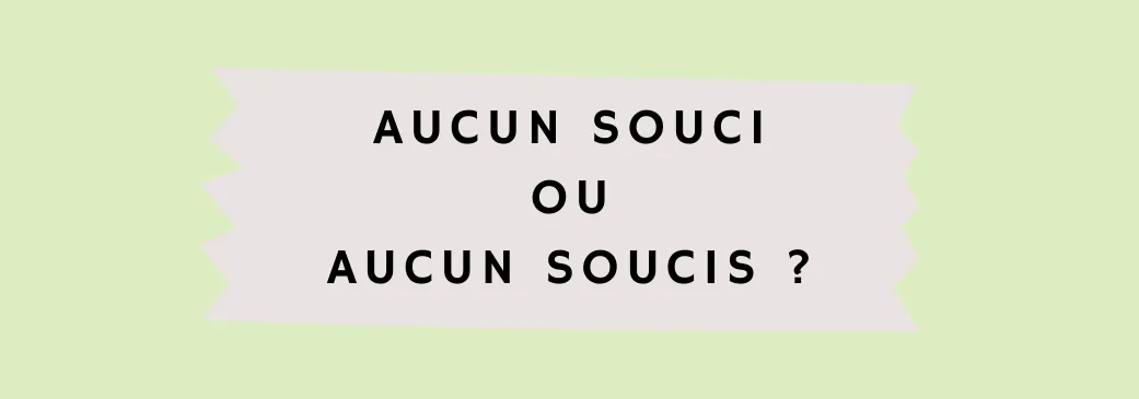 Aucun souci ou soucis ? - OrthographIQ