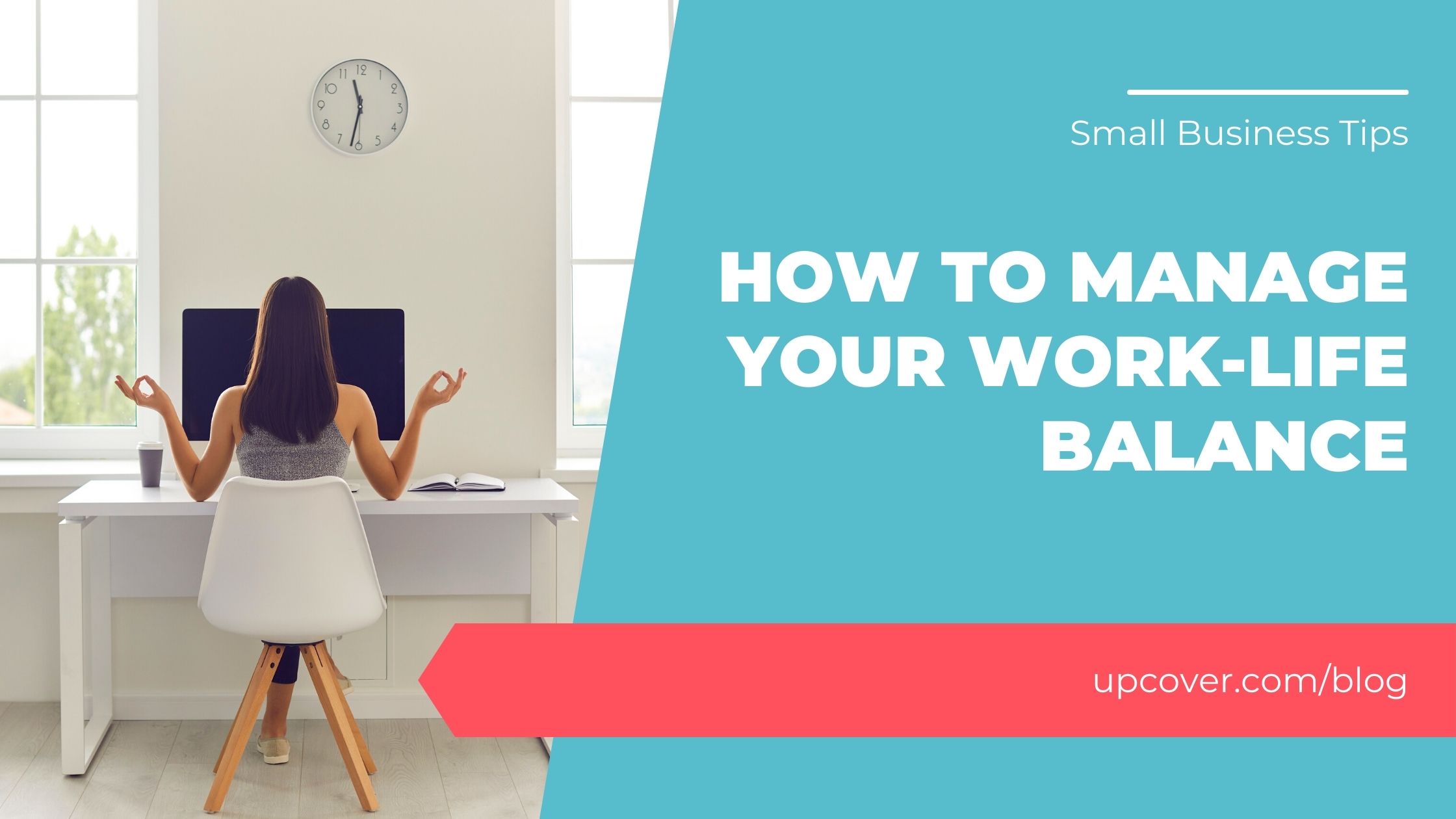 How To Manage Work-Life Balance As A Small Business Owner | upcover Blog