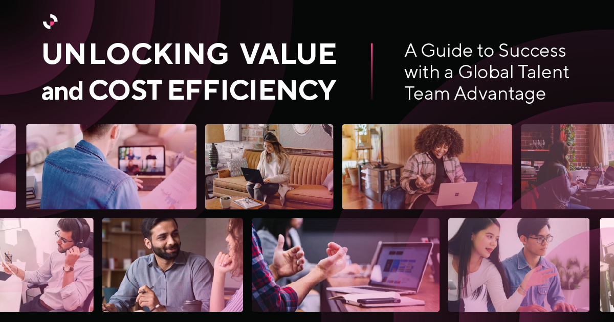 Unlocking Value and Cost Efficiency: A Guide to Success with a Global Talent Team Advantage