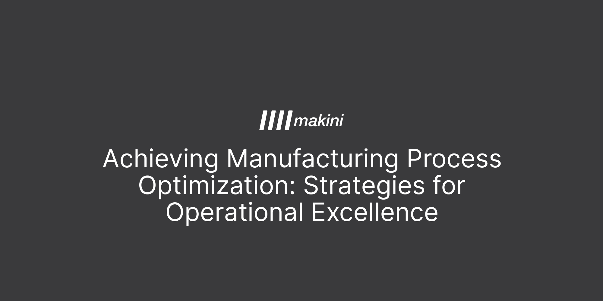 Achieving Manufacturing Process Optimization Strategies for Operational Excellence