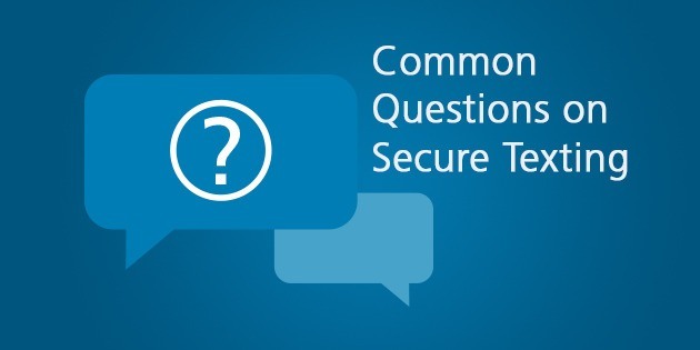 Common Questions on Secure Texting & Secure Messaging for Healthcare