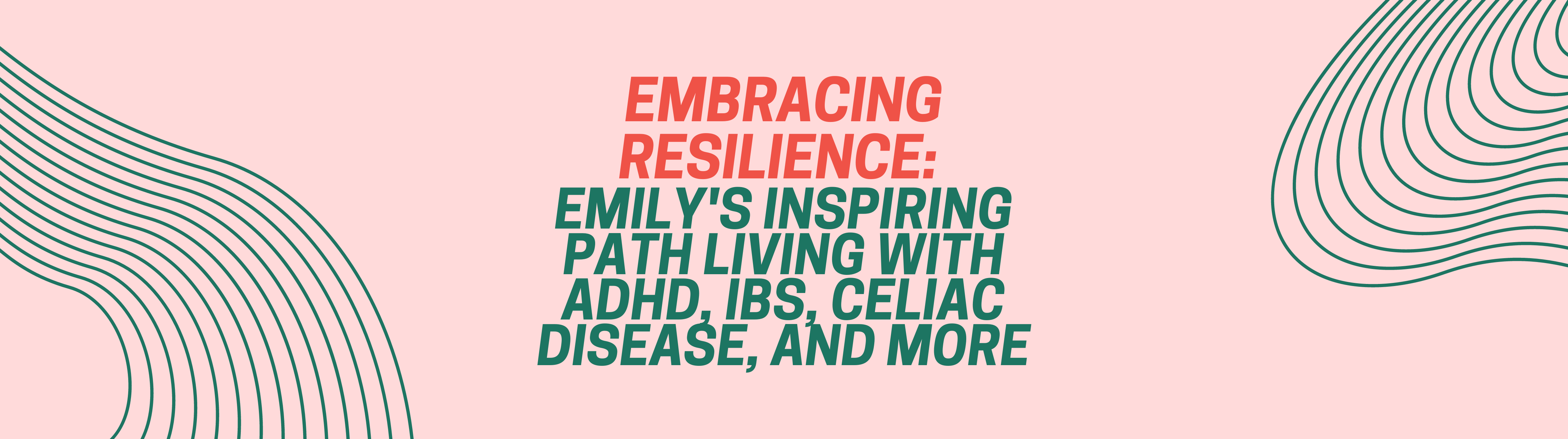 Emily's Inspiring Path Living with ADHD, IBS, Celiac, and More