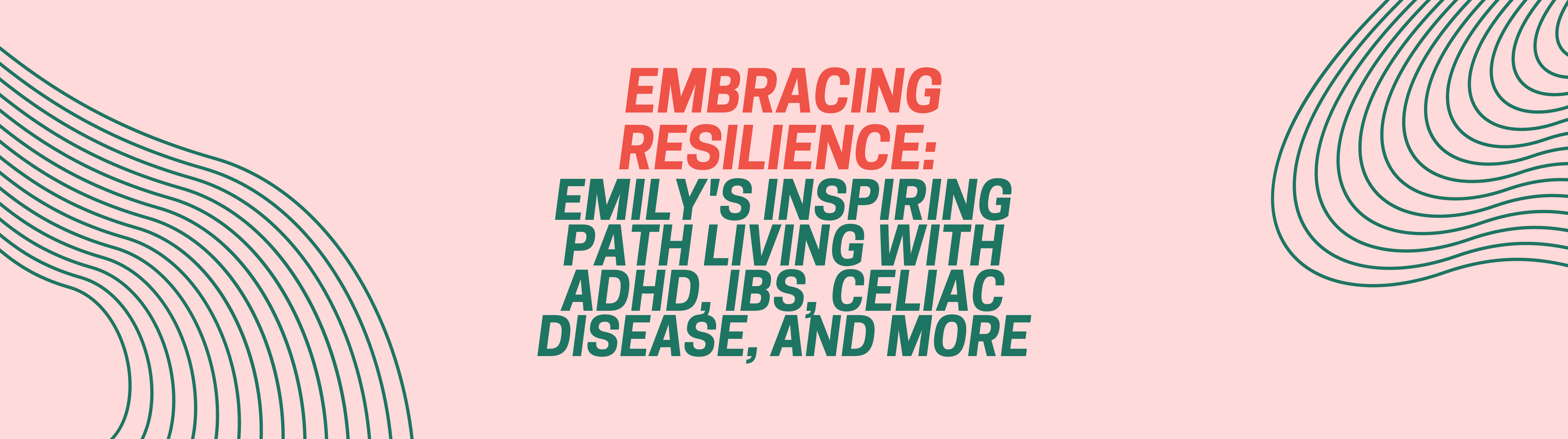 Emily's Inspiring Path Living with ADHD, IBS, Celiac, and More