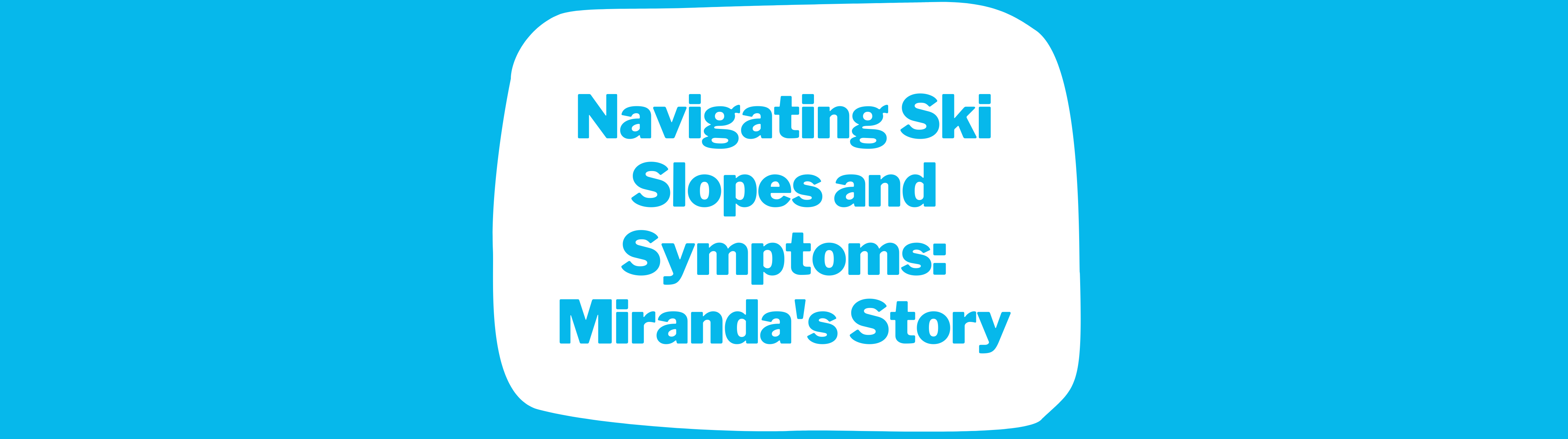 Navigating Ski Slopes and Symptoms: Miranda's Story