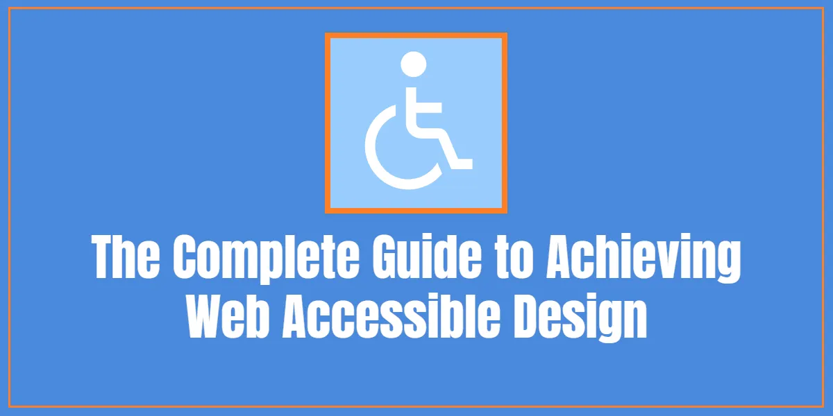 The Complete Guide to Achieving Web Accessible Design