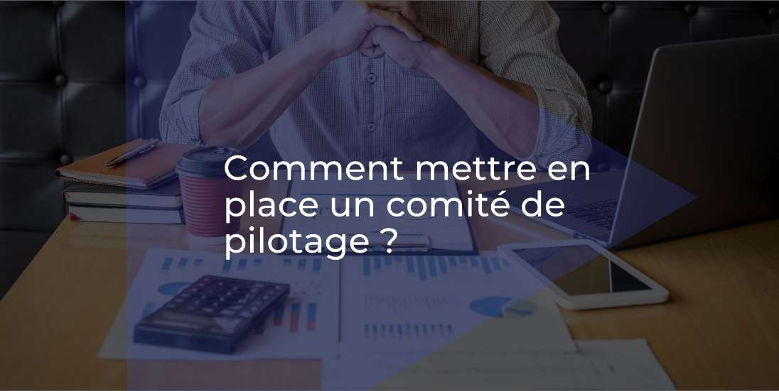 Comité de pilotage tout pour le mettre en place efficacement