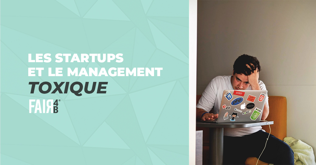 Le management toxique, prédominant dans les startups ? - Fair4B