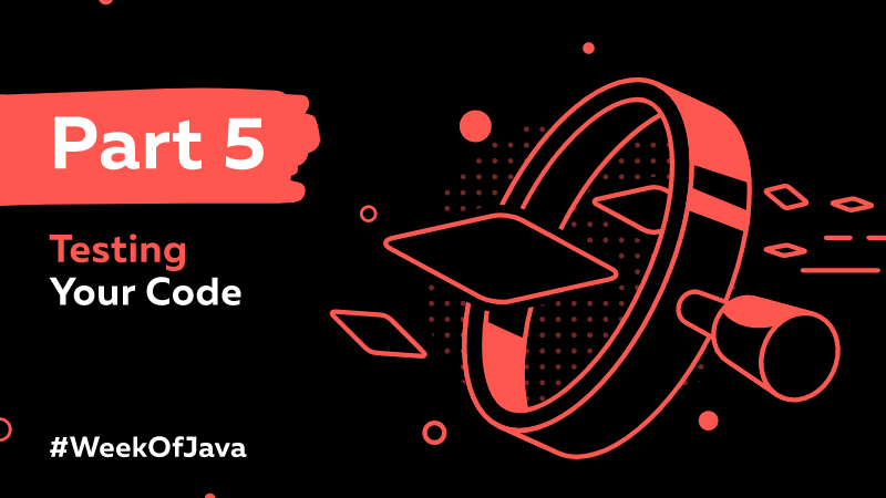 Week of Java: Part 5 - Testing Your Code