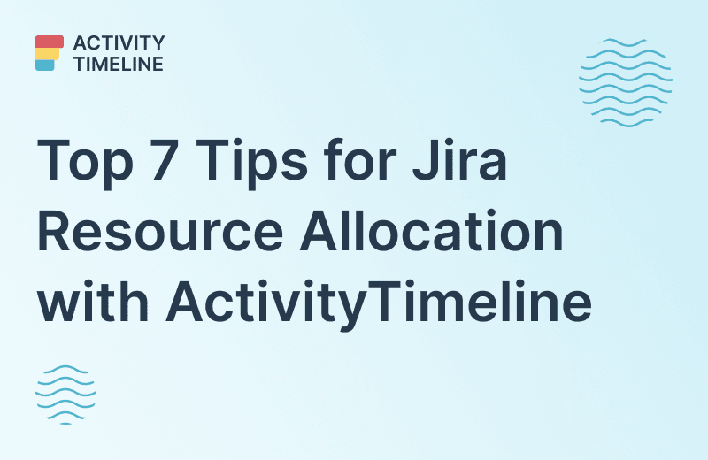 Top 7 Tips for Jira Resource Allocation with ActivityTimeline | ActivityTimeline