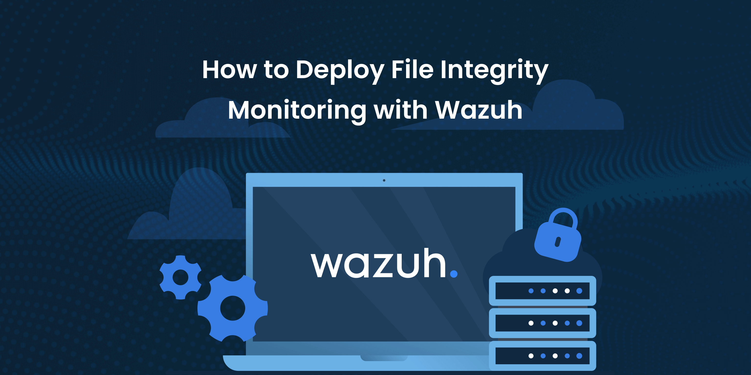 Wazuh: How to Deploy for File Integrity Monitoring