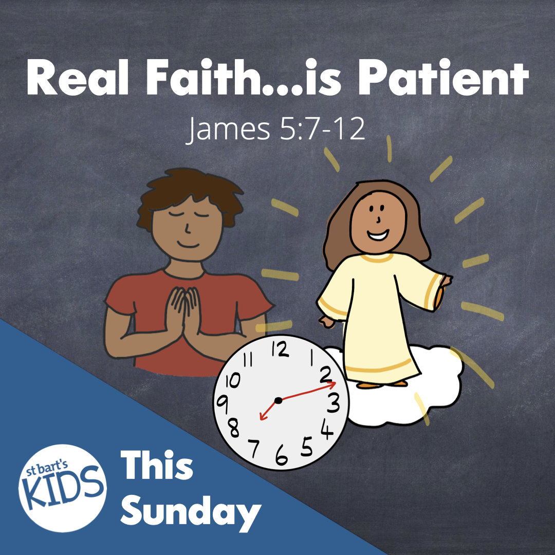 St Bart's Kids Resource: Real Faith...is Patient| James 5:7-12