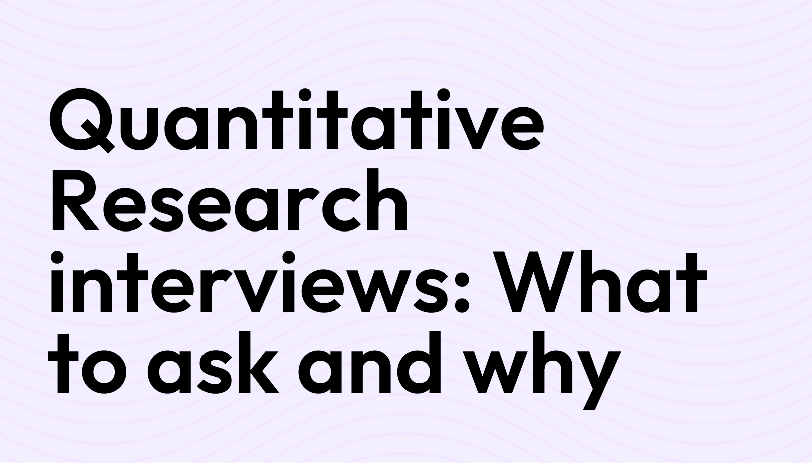 list three research topics which may require a quantitative interview