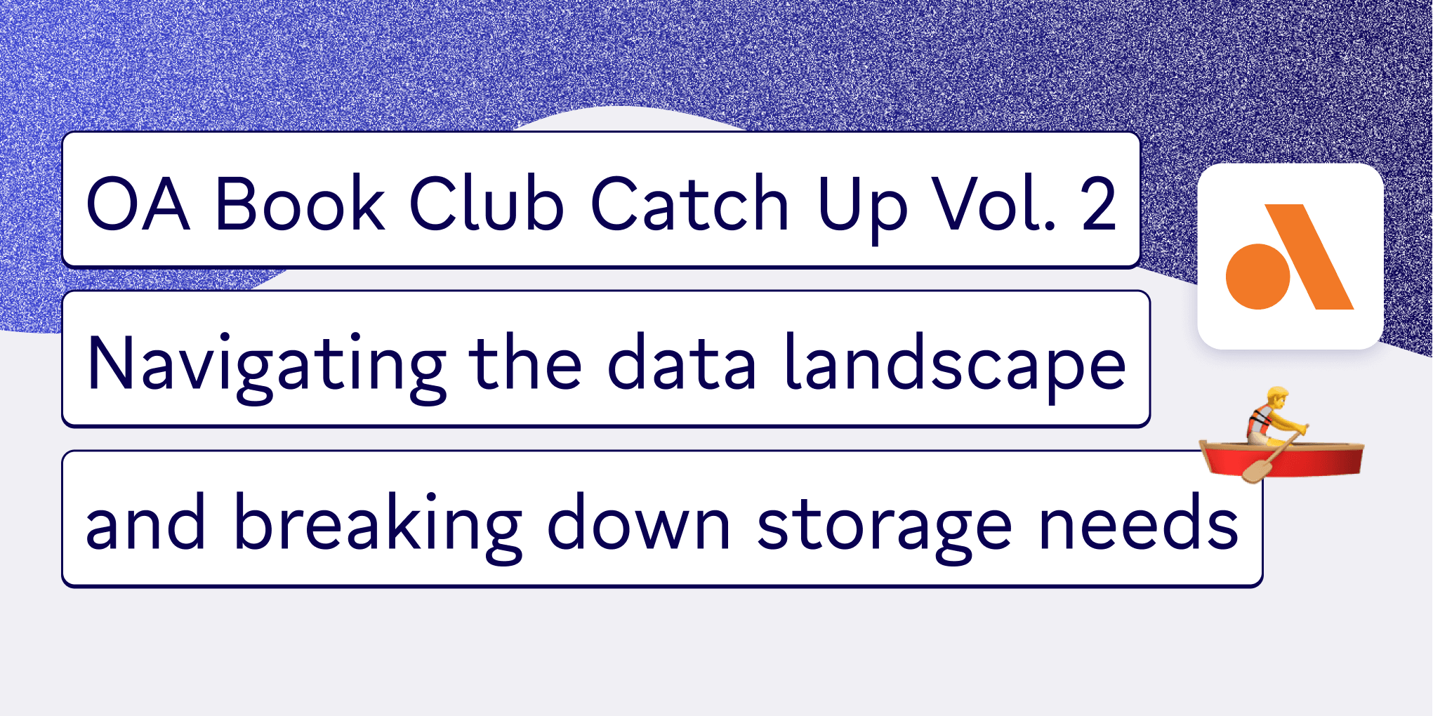 OA Book Club Catch Up Vol. 2: Navigating the data landscape and breaking down storage needs