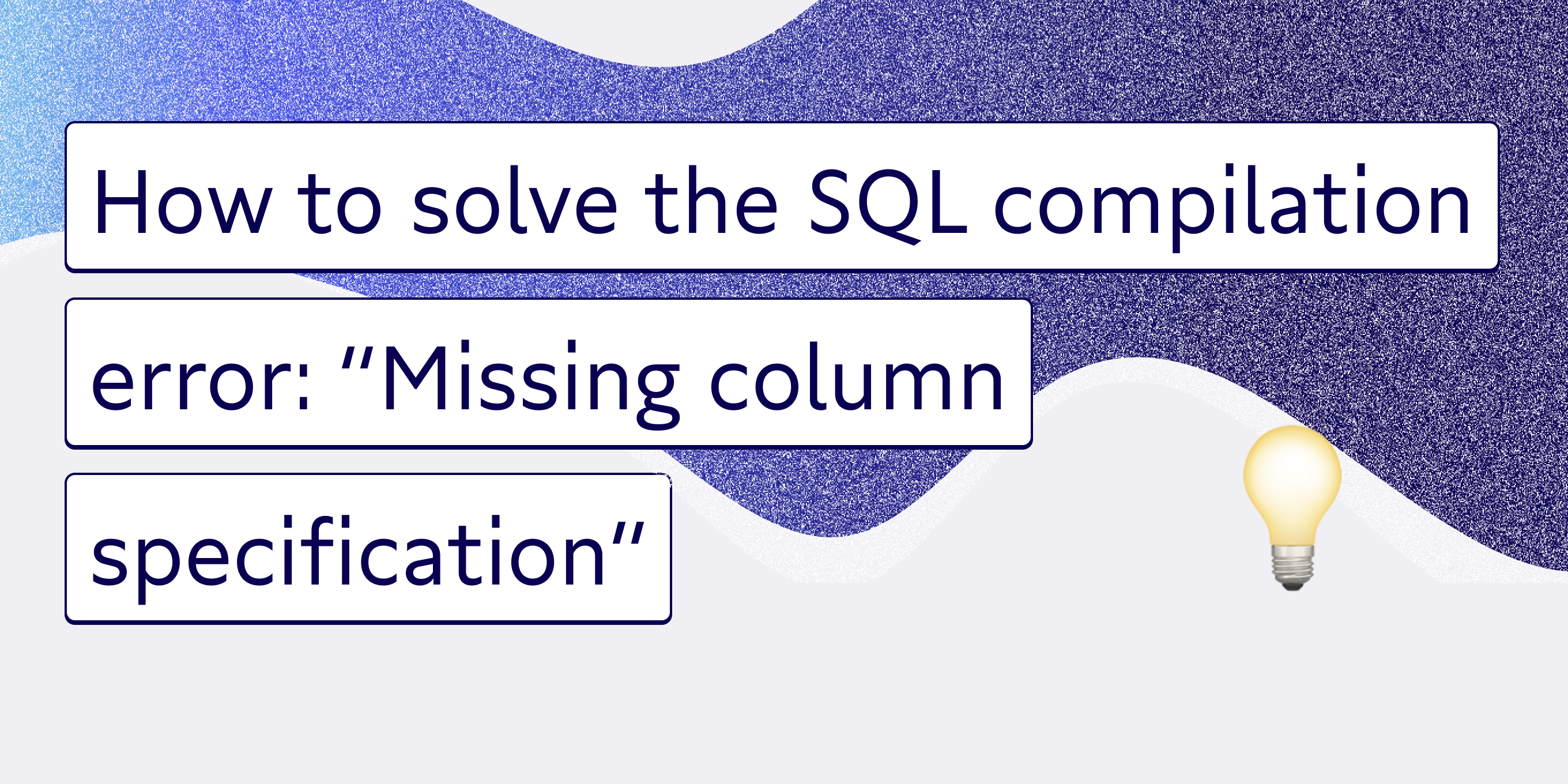 How to solve the SQL compilation error: "Missing column specification"