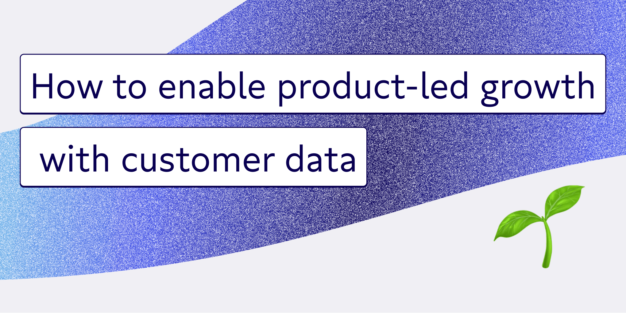 How to enable product-led growth with customer data