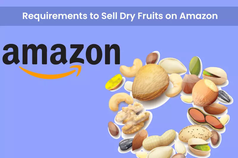 How to Sell Dry Fruits on Amazon in 2024 (Step By Step Process)