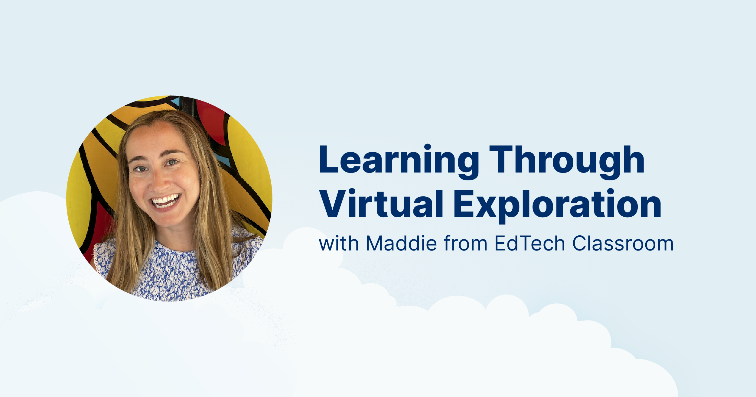 Maddie from EdTech Classroom headshot with the text "Learning Through Virtual Exploration"