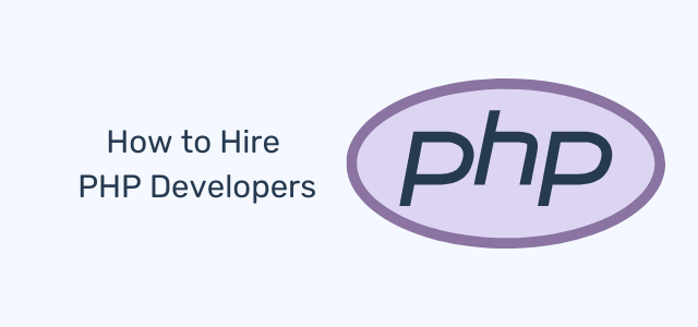 Hire PHP Developers: Everything You Need to Know [Full Guide]