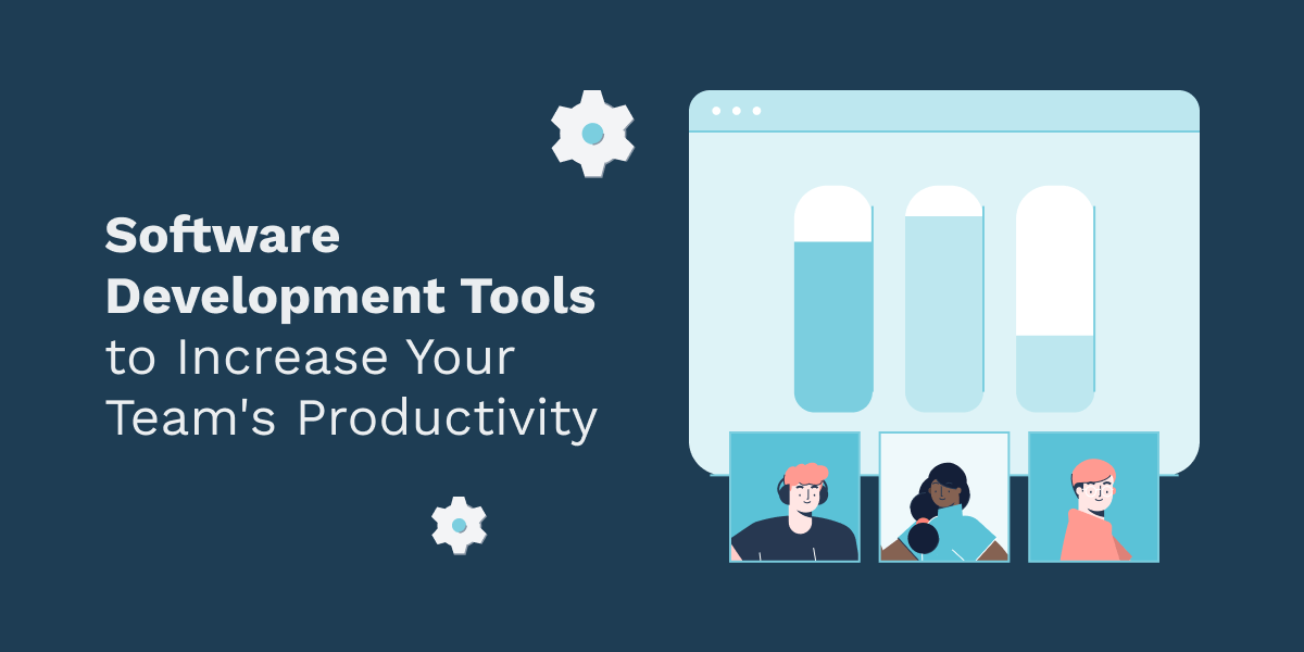 Software Development Tools: Help Increase Your Team's Productivity